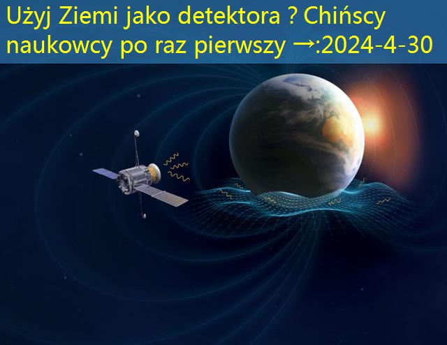 Użyj Ziemi jako detektora？Chińscy naukowcy po raz pierwszy →