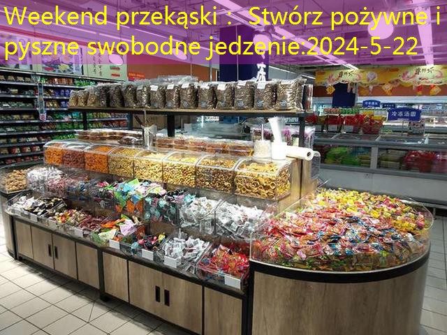 Weekend przekąski： Stwórz pożywne i pyszne swobodne jedzenie