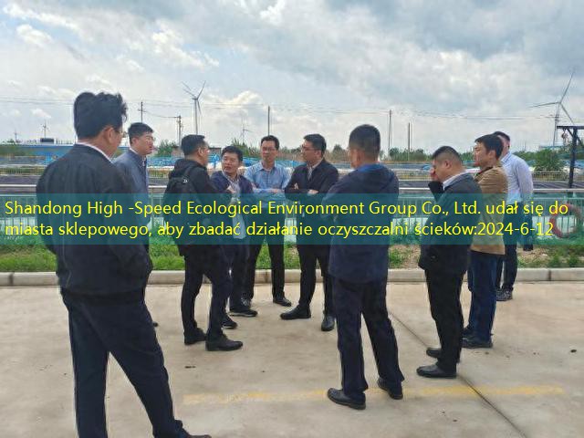 Shandong High -Speed ​​Ecological Environment Group Co., Ltd. udał się do miasta sklepowego, aby zbadać działanie oczyszczalni ścieków