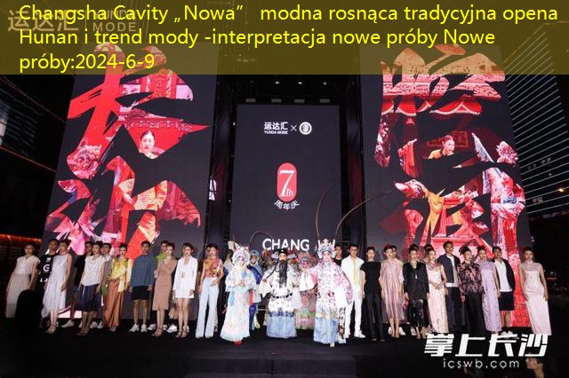 Changsha Cavity „Nowa” modna rosnąca tradycyjna opena Hunan i trend mody -interpretacja nowe próby Nowe próby